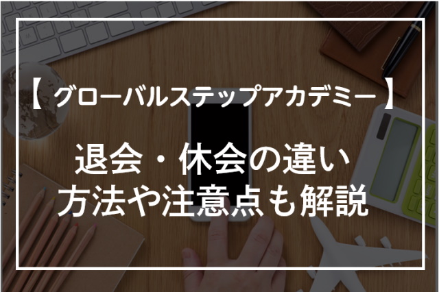 グローバルステップアカデミーの退会・休会方法！違いや注意点を解説