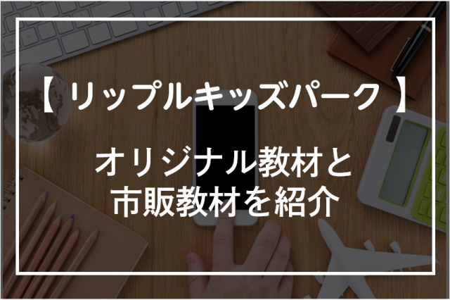 リップルキッズパークの教材ってどんなの？市販教材とオリジナル教材を紹介