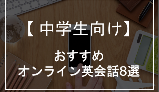 中学生向けの安いオンライン英会話8選！おすすめ理由や口コミから選び方も徹底解説