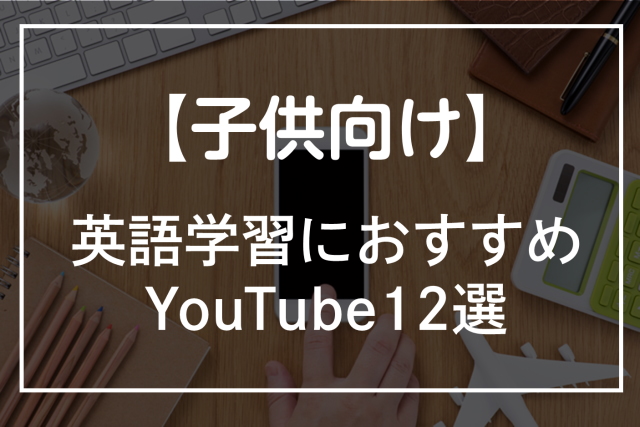 子供の英語学習におすすめのYouTubeチャンネル12選！TVで動画を見る方法