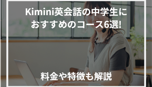 Kimini英会話の中学生におすすめのコース6選!料金や特徴も解説