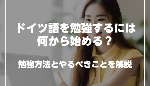 ドイツ語を勉強するには何から始めるべき？勉強方法とやるべきことを解説