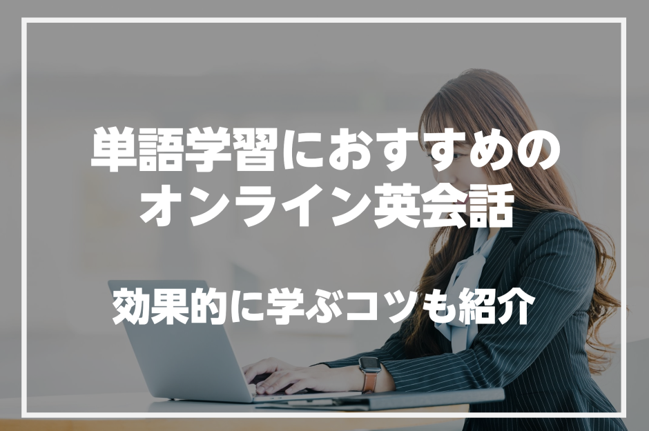 単語学習におすすめのオンライン英会話を紹介！効率的に学ぶ方法も解説