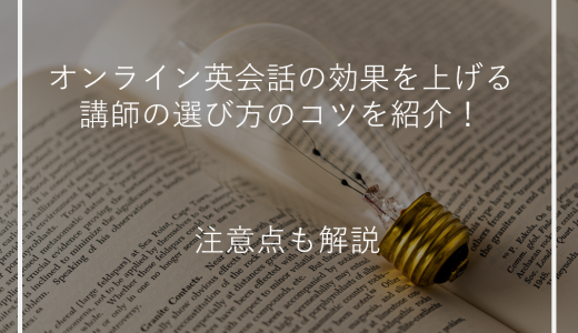 オンライン英会話の効果を上げる講師の選び方のコツを紹介！注意点も解説