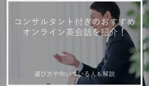 コンサルタント付きのおすすめオンライン英会話を紹介！選び方や向いている人も解説