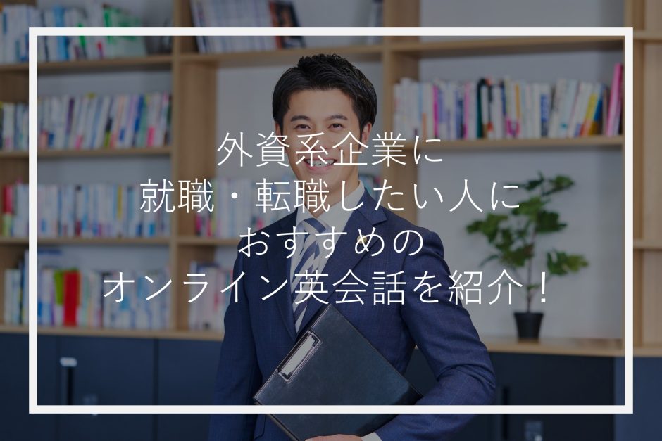 外資系企業に就職・転職したい人におすすめのオンライン英会話を紹介！