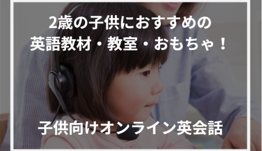 2歳の子供におすすめの英語教材・教室・おもちゃ！子供向けオンライン英会話