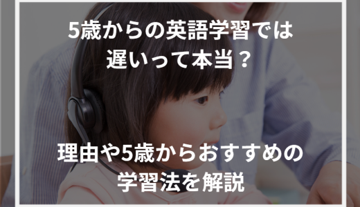 5歳からの英語学習では遅いって本当？理由や5歳からおすすめの学習法を解説