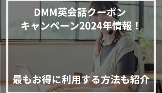 DMM英会話クーポン ・キャンペーン2024年情報！最もお得に利用する方法も紹介