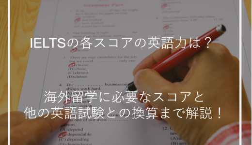 IELTSの各スコアの英語力は？海外留学に必要なスコアと最低基準を解説！