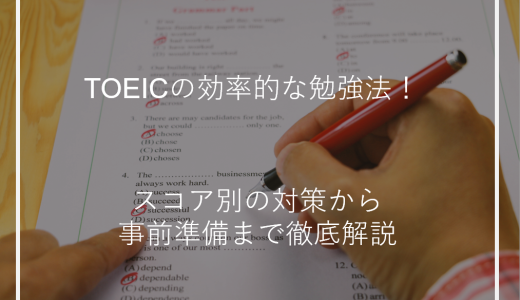 TOEICの効率的な勉強法！スコア別の対策から事前準備まで徹底解説