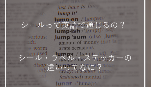 シールって英語で通じるの？シール・ラベル・ステッカーの違いってなに？