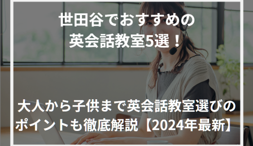 世田谷でおすすめの英会話教室5選！大人から子供まで英会話教室選びのポイントも徹底解説【2024年最新】