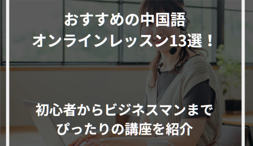 おすすめの中国語オンラインレッスン13選！初心者からビジネスマンまでぴったりの講座を紹介