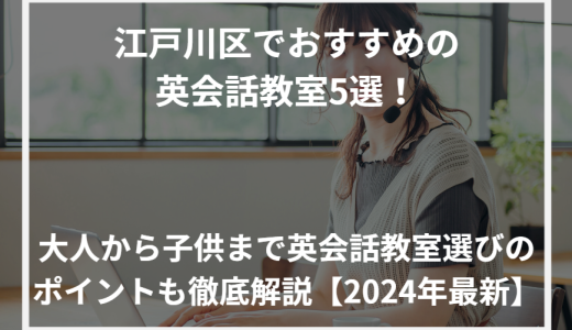 江戸川区でおすすめの英会話教室5選！大人から子供まで英会話教室選びのポイントも徹底解説【2024年最新】