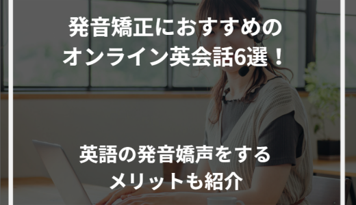 発音矯正におすすめのオンライン英会話6選！英語の発音嬌声をするメリットも紹介