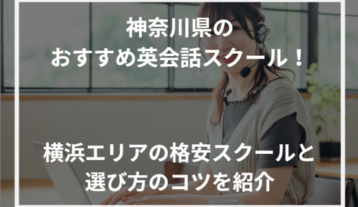 神奈川県のおすすめ英会話スクール！横浜エリアの格安スクールと選び方のコツを紹介【2024年最新】