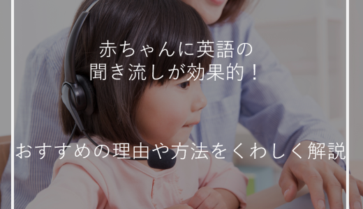 赤ちゃんに英語の聞き流しが効果的！おすすめの理由や方法をくわしく解説