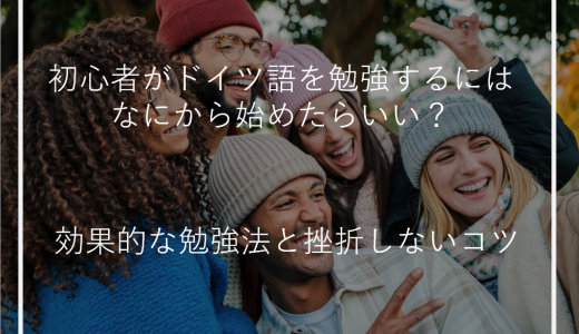 初心者がドイツ語を勉強するにはなにから始めたらいい？効果的な勉強法と挫折しないコツ