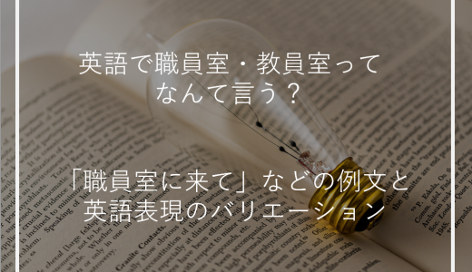 英語で職員室・教員室ってなんて言う？「職員室に来て」などの例文と英語表現のバリエーション